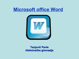 Microsoft office Word




         Tenjović Pavle
     Aleksinačka gimnazija
 