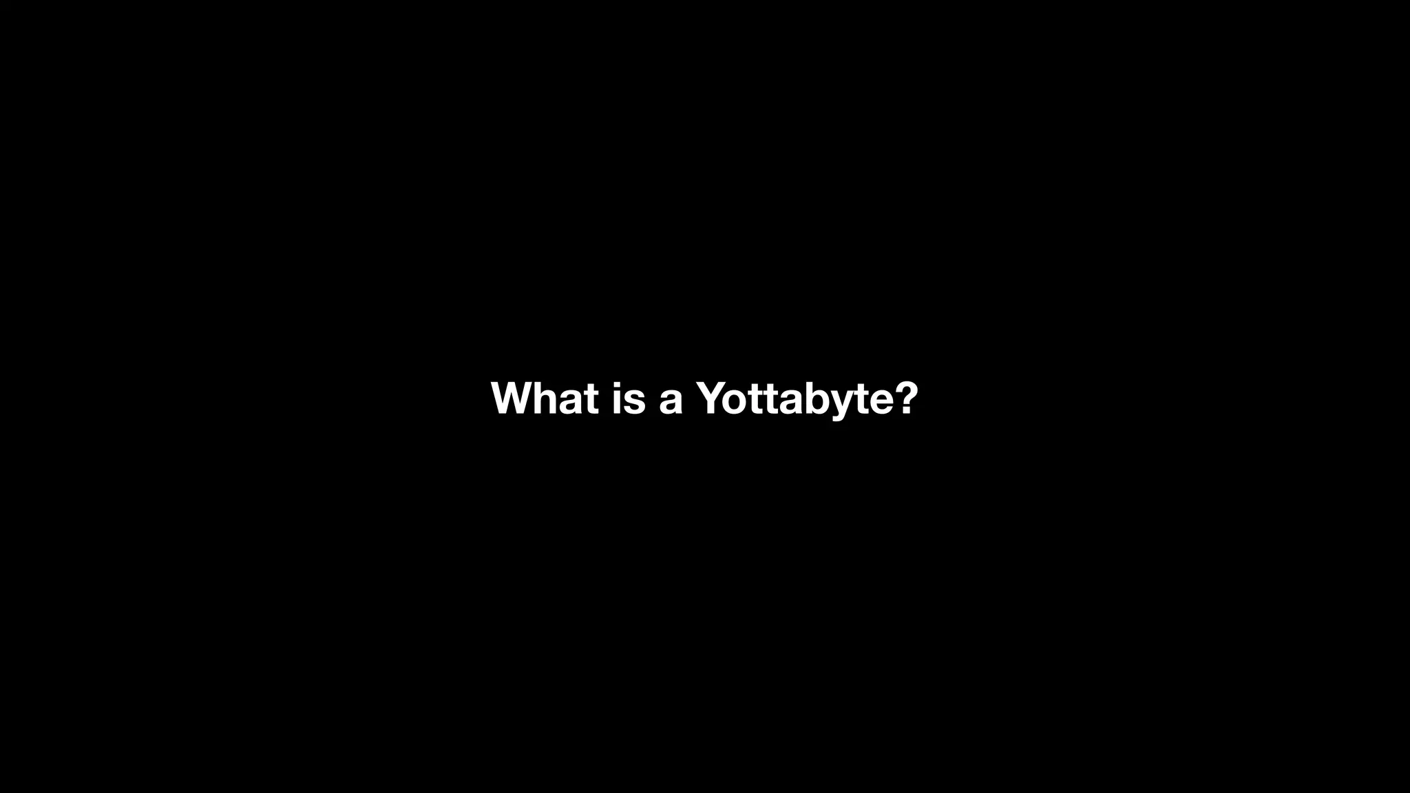 What is a Yottabyte?
 