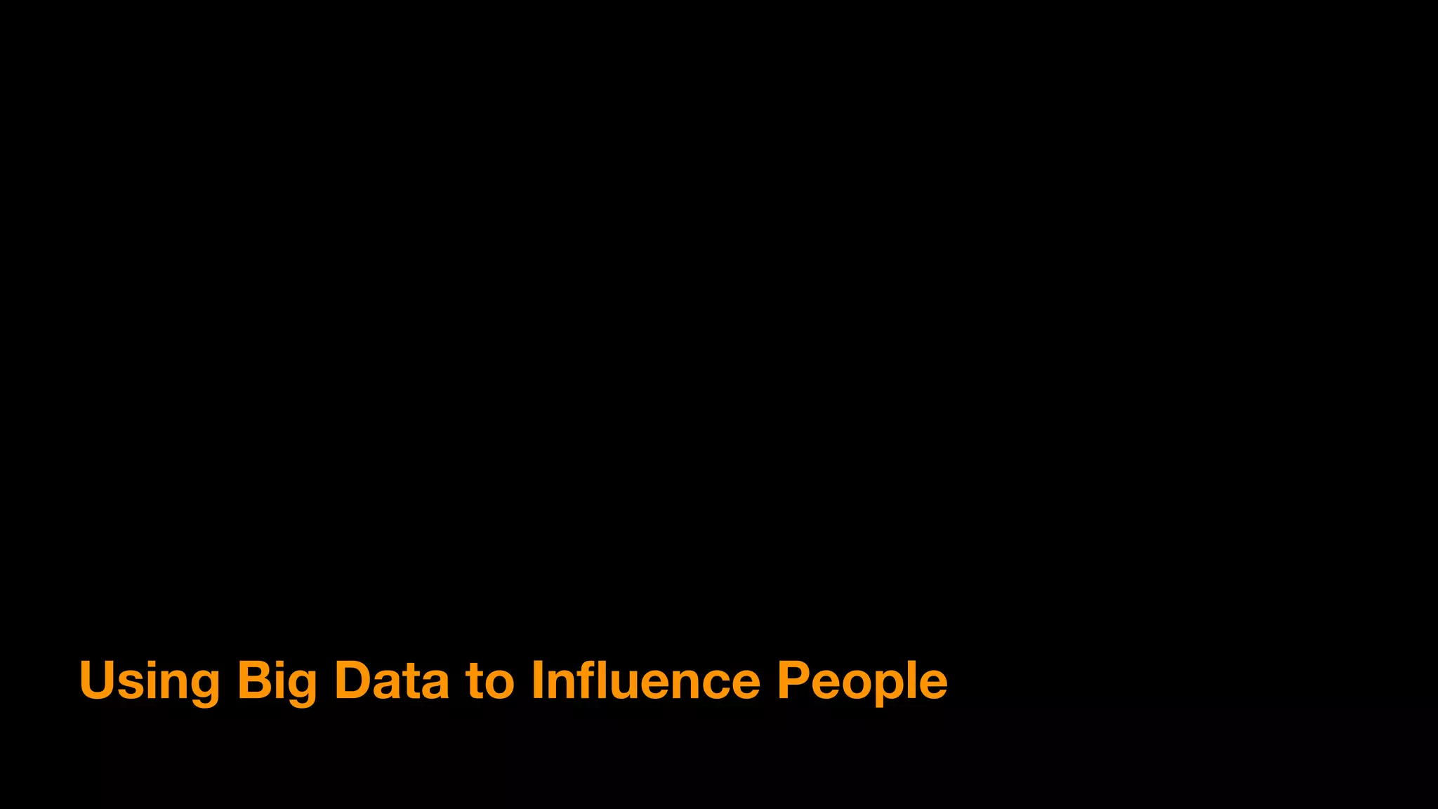 Using Big Data to Inﬂuence People
 