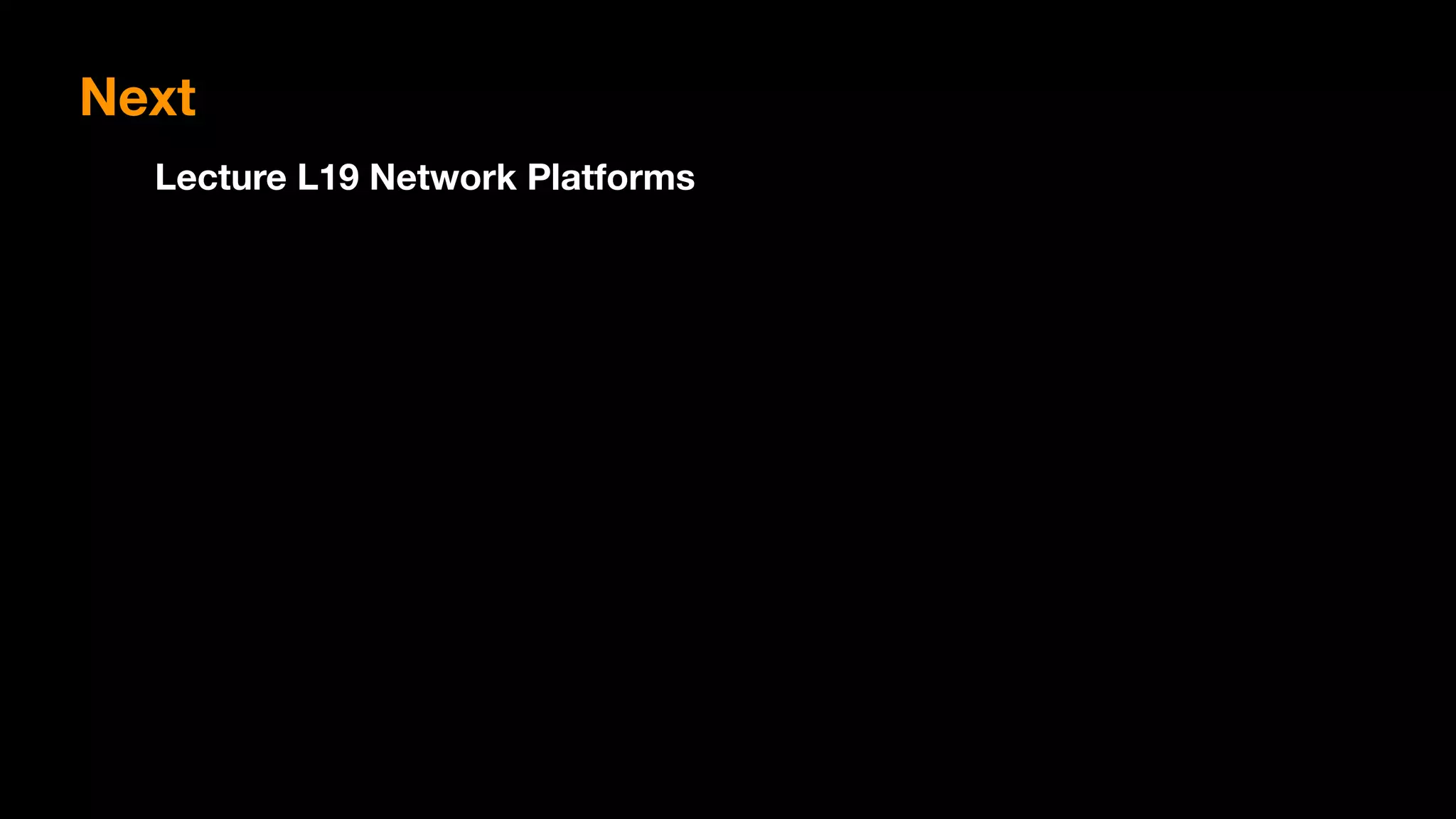 Next
Lecture L19 Network Platforms
 
