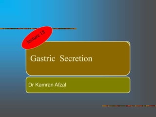  Dr Kamran Afzal
Gastric Secretion
Dr Kamran Afzal
 