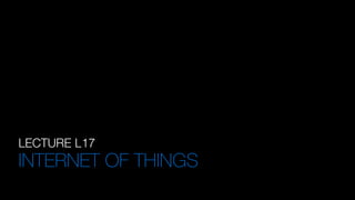 LECTURE L17
INTERNET OF THINGS
 