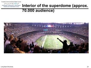 L10 – B.2 – Mechanical properties of cast iron, mild iron and steel at historical structures
European Erasmus Mundus Master Course
Sustainable Constructions under Natural
Hazards and Catastrophic Events
Long Span Structures
Interior of the superdome (approx.
70.000 audience)
21
 