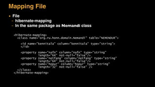 Mapping File
▪ File
– hibernate-mapping
– In the same package as Nemandi class
<hibernate-mapping>
<class name="org.ru.honn.domain.Nemandi" table="NEMENDUR">
<id name="kennitala" column="kennitala" type="string">
</id>
<property name="nafn" column="nafn" type="string"
length="64" not-null="false"/>
<property name="netfang" column="netfang" type="string"
length="64" not-null="false"/>
<property name="hopur" column="hopur" type="string"
length="32" not-null="false" />
</class>
</hibernate-mapping>
 