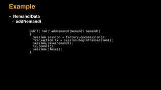 Example
▪ NemandiData
– addNemandi
public void addNemandi(Nemandi nemandi)
{
Session session = factory.openSession();
Transaction tx = session.beginTransaction();
session.save(nemandi);
tx.commit();
session.close();
}
 