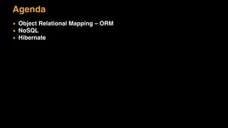 Agenda
▪ Object Relational Mapping – ORM
▪ NoSQL
▪ Hibernate
 