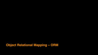 Object Relational Mapping – ORM
 
