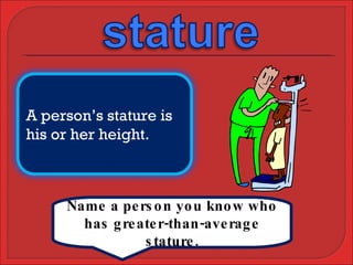 Name a person you know who has greater-than-average stature. A person’s stature is his or her height. 