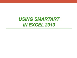 USING SMARTART
 IN EXCEL 2010
 