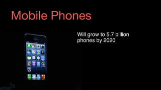 Will grow to 5.7 billion
phones by 2020
Image:	Nokia
Mobile Phones
 