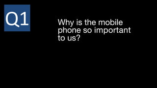 Why is the mobile  
phone so important  
to us?
Q1
 