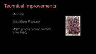 Microchip
Digital Signal Processor
Mobile phones became practical
in the 1980s
Technical Improvements
 