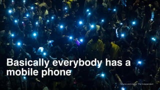 Basically everybody has a
mobile phone
Source and image: The Independent
 