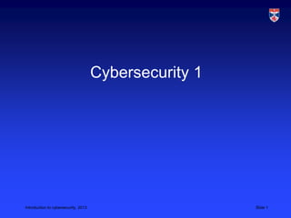Cybersecurity 1




Introduction to cybersecurity, 2013                     Slide 1
 