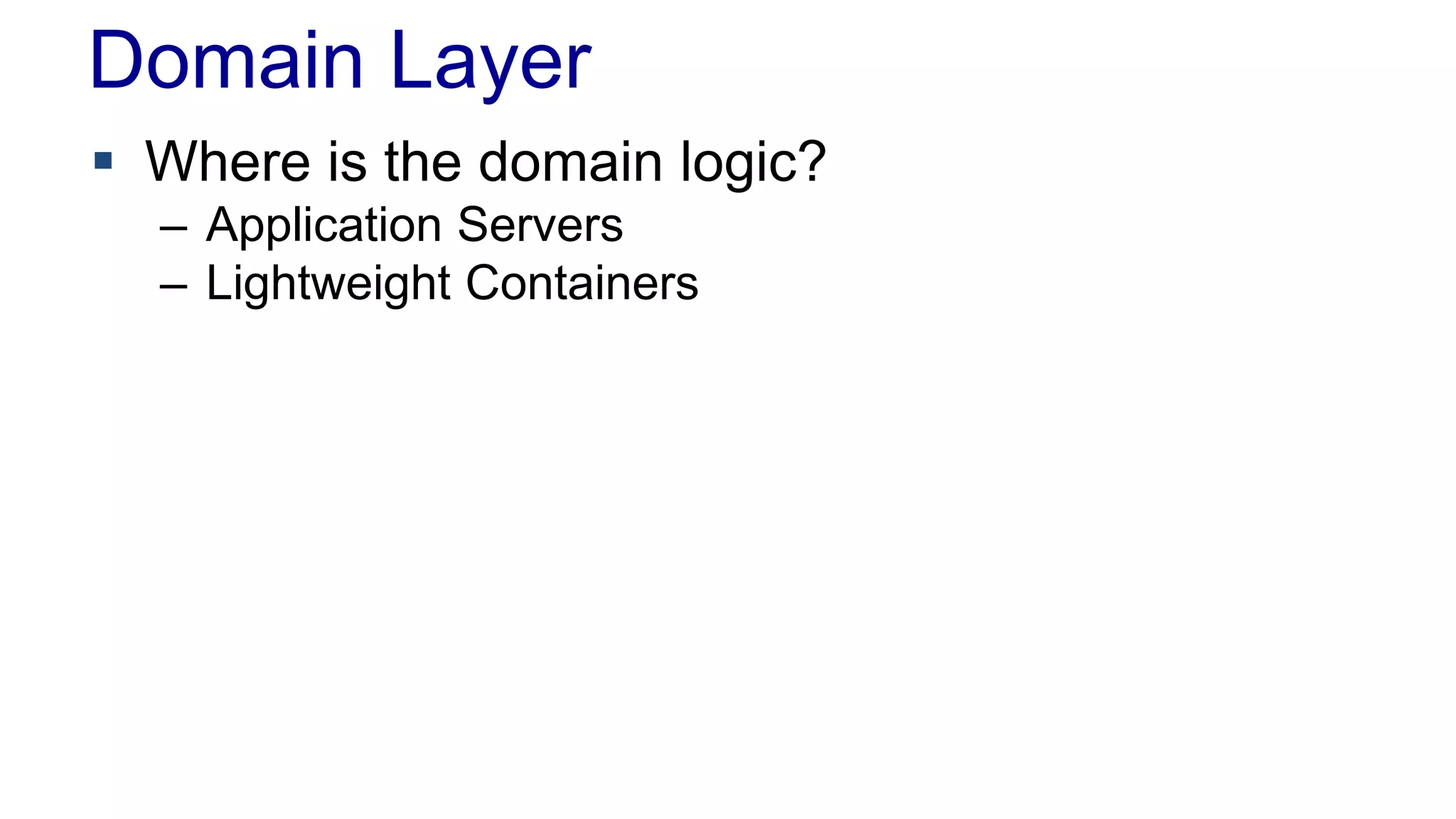 Domain Layer 
 Where is the domain logic? 
– Application Servers 
– Lightweight Containers 
 