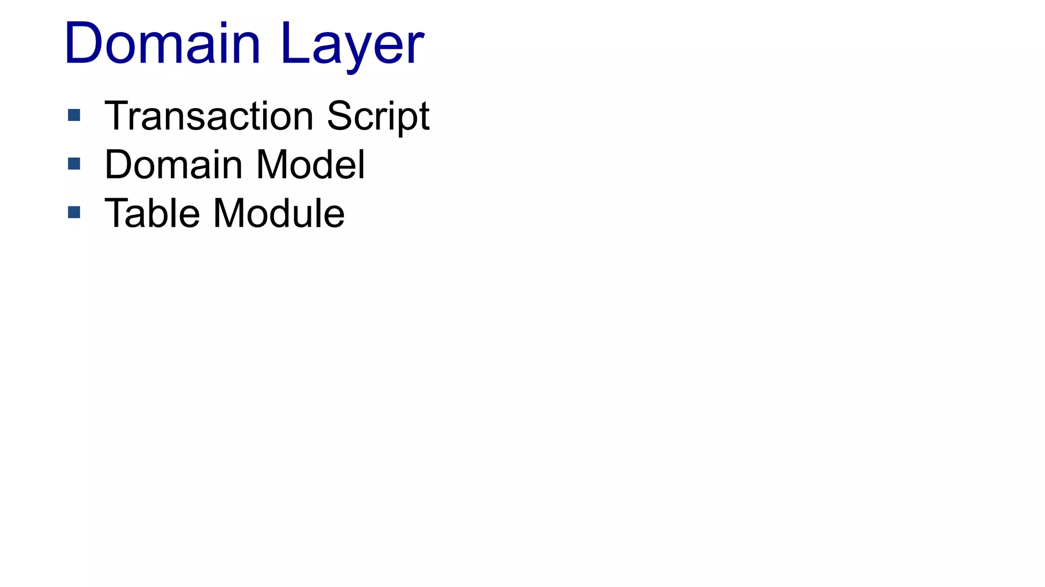 Domain Layer 
 Transaction Script 
 Domain Model 
 Table Module 
 