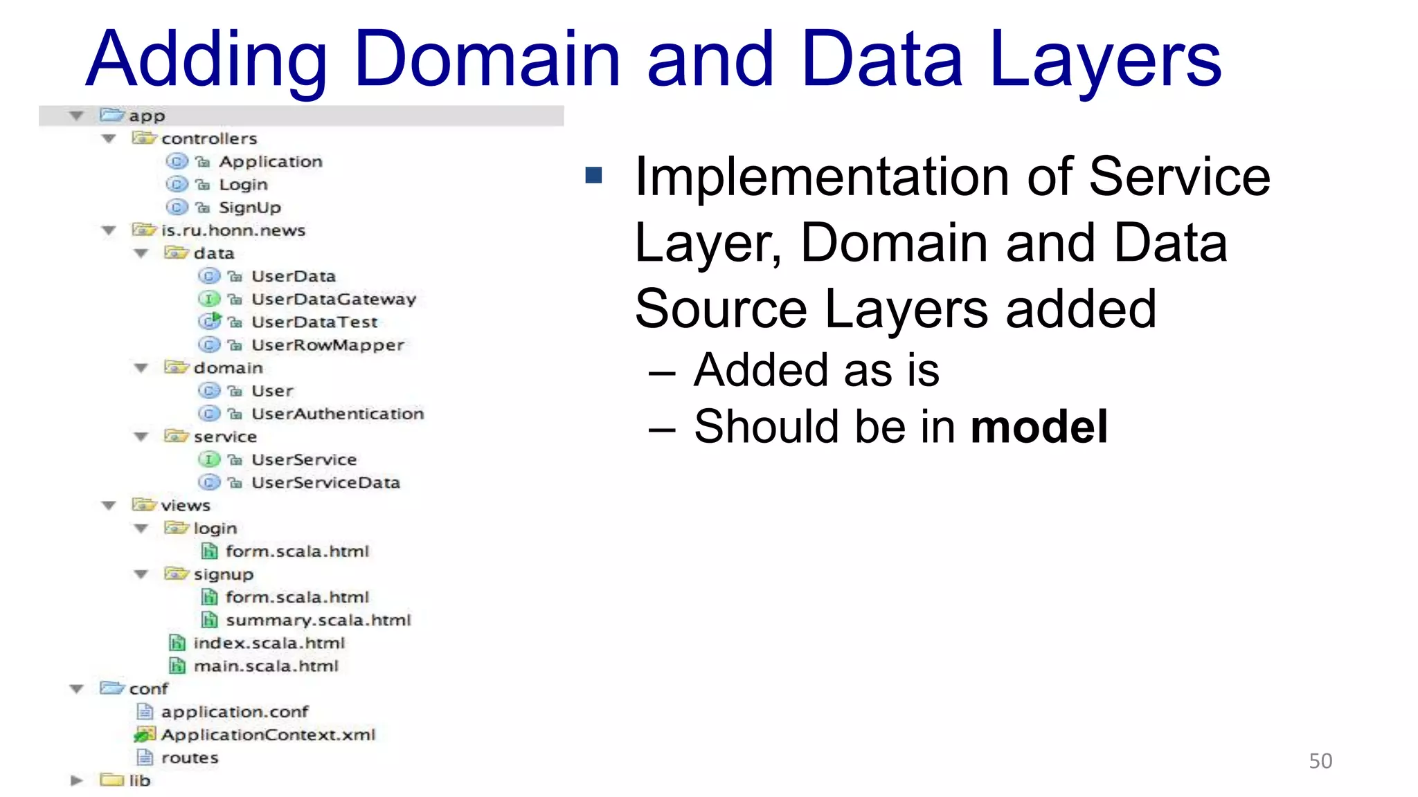 Adding Domain and Data Layers 
 Implementation of Service 
Layer, Domain and Data 
Source Layers added 
– Added as is 
– Should be in model 
50 
 
