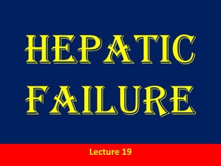 Hepatic
Failure
Lecture 19
 
