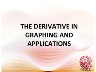THE DERIVATIVE IN
GRAPHING AND
APPLICATIONS
 