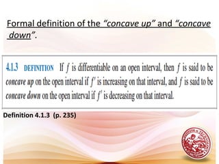Formal definition of the “concave up” and “concave
down”.
Definition 4.1.3 (p. 235)
 