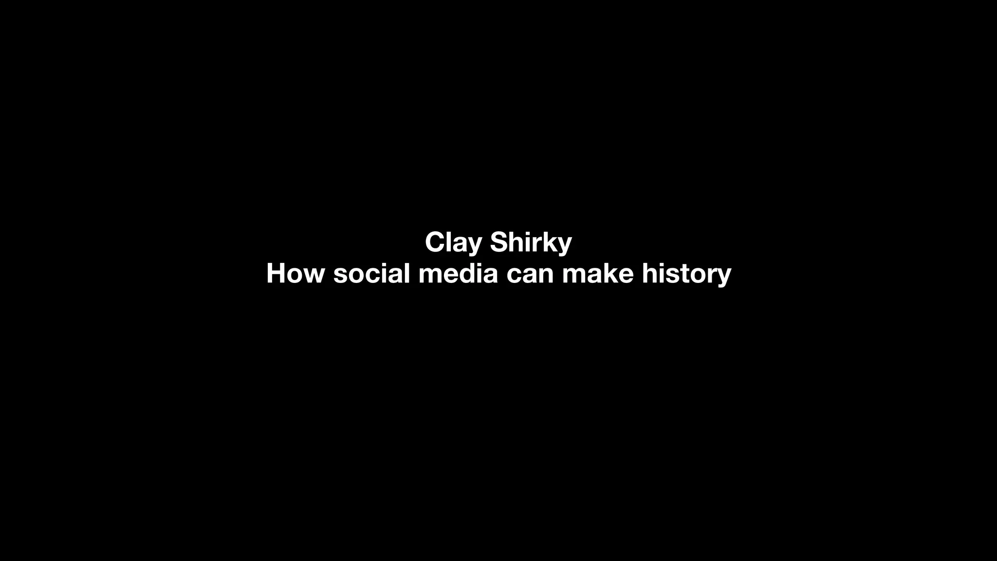 Clay Shirky
How social media can make history
 