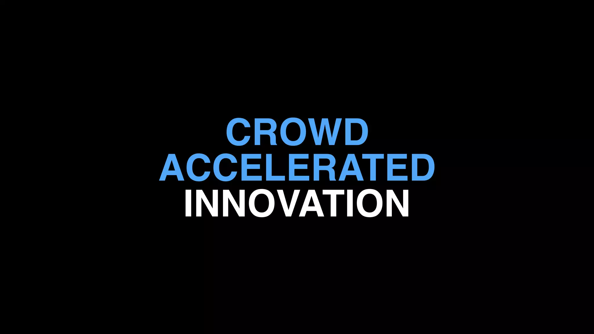 CROWD
ACCELERATED
INNOVATION
 