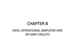 CHAPTER 8
IDEAL OPERATIONAL AMPLIFIER AND
OP-AMP CIRCUITS
 