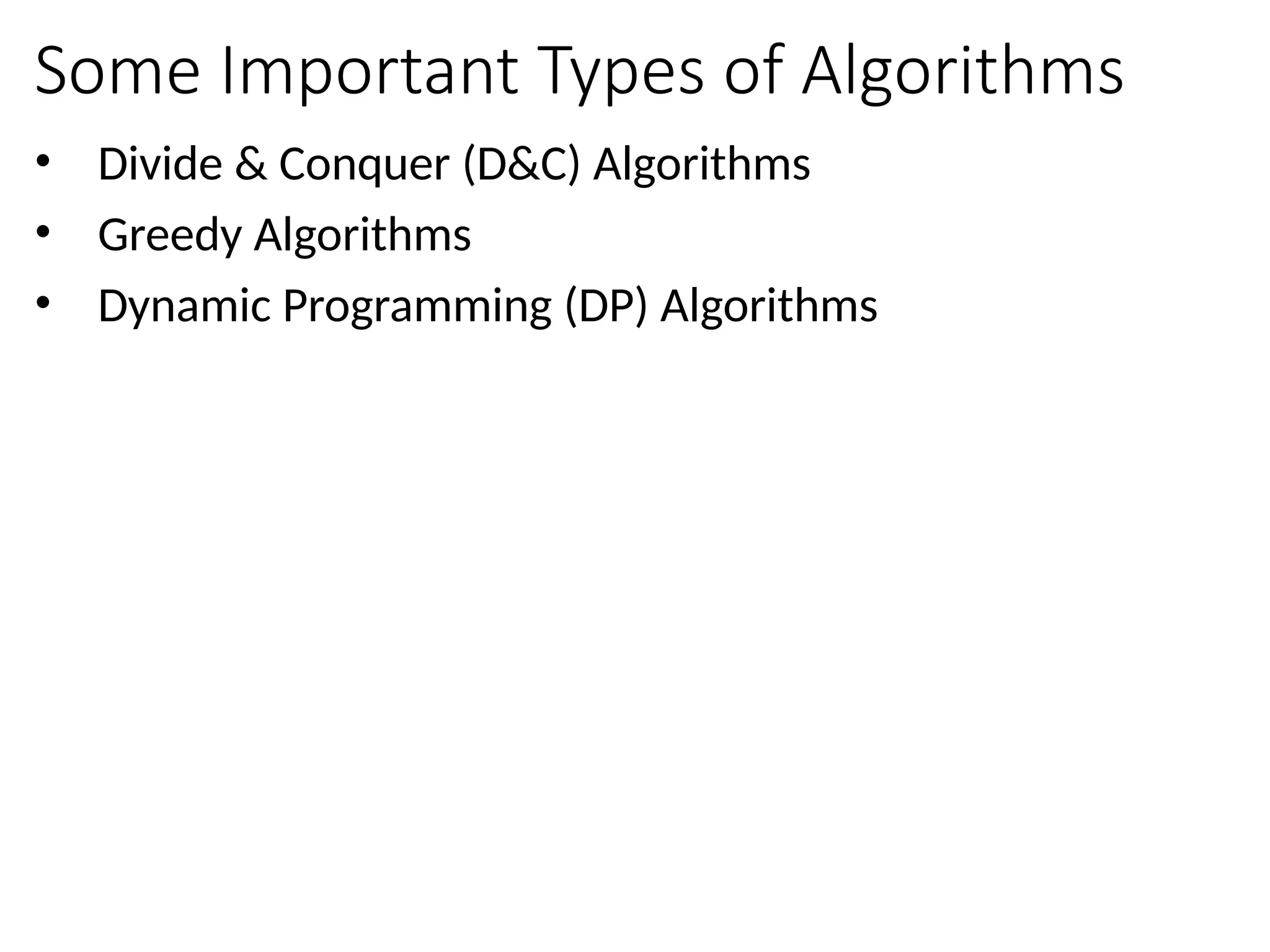 Some Important Types of Algorithms
• Divide & Conquer (D&C) Algorithms
• Greedy Algorithms
• Dynamic Programming (DP) Algorithms
 