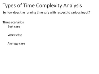 Types of Time Complexity Analysis
So how does the running time vary with respect to various input?
Three scenarios
Best case
Worst case
Average case
 