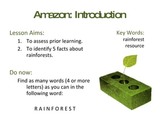 Amazon: Introduction ,[object Object],[object Object],[object Object],[object Object],[object Object],[object Object],Key Words: rainforest resource 