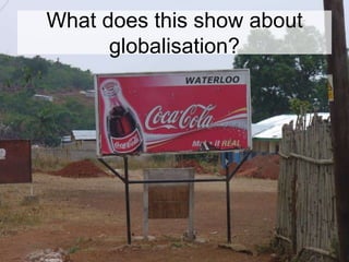 What does this show about
globalisation?
 