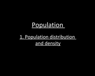 Population
1. Population distribution
and density
 