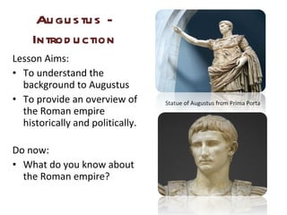Augustus - Introduction ,[object Object],[object Object],[object Object],[object Object],[object Object],Statue of Augustus from Prima Porta 