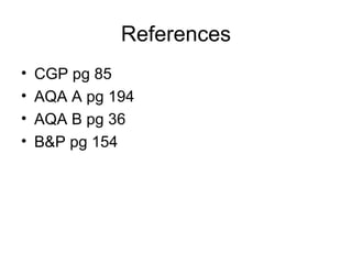 References
• CGP pg 85
• AQA A pg 194
• AQA B pg 36
• B&P pg 154
 