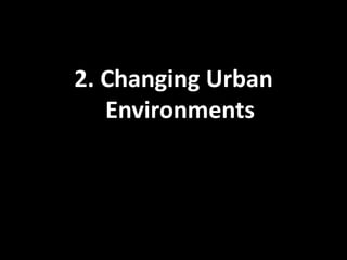 2. Changing Urban
Environments
 