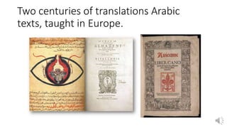 Two centuries of translations Arabic
texts, taught in Europe.
 