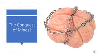 The Conquest
of Minds!
 
