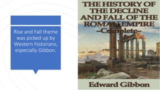 Rise and Fall theme
was picked up by
Western historians,
especially Gibbon.
 