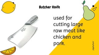 Butcher Knife
used for
cutting large
raw meat like
chicken and
pork.
 