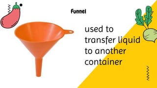 Funnel
used to
transfer liquid
to another
container
 
