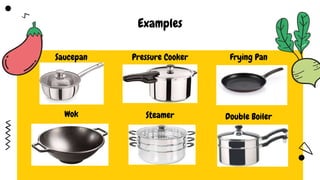 Examples
Wok Steamer Double Boiler
Saucepan Pressure Cooker Frying Pan
 
