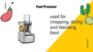 Food Processor
used for
chopping, dicing
and blending
food
 