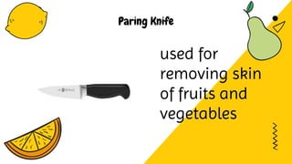 Paring Knife
used for
removing skin
of fruits and
vegetables
 