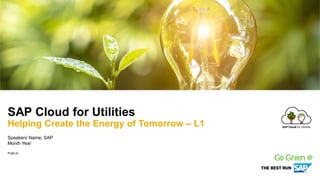 PUBLIC
Speakers Name, SAP
Month Year
SAP Cloud for Utilities
Helping Create the Energy of Tomorrow – L1
NOTE: Delete the yellow stickers when finished.
See the SAP Image Library for other available images.
Go Green @
 