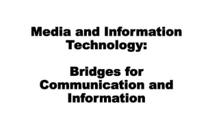 Media and Information
Technology:
Bridges for
Communication and
Information
 