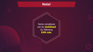 Some complexes
can be stabilised
by following
EAN rule.
Note!
 