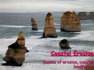 Coastal ErosionCoastal Erosion
Causes of erosion, coastalCauses of erosion, coastal
landformslandforms
 