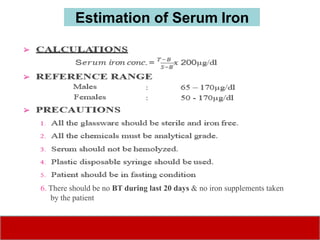 6. There should be no BT during last 20 days & no iron supplements taken
by the patient
Estimation of Serum Iron
 