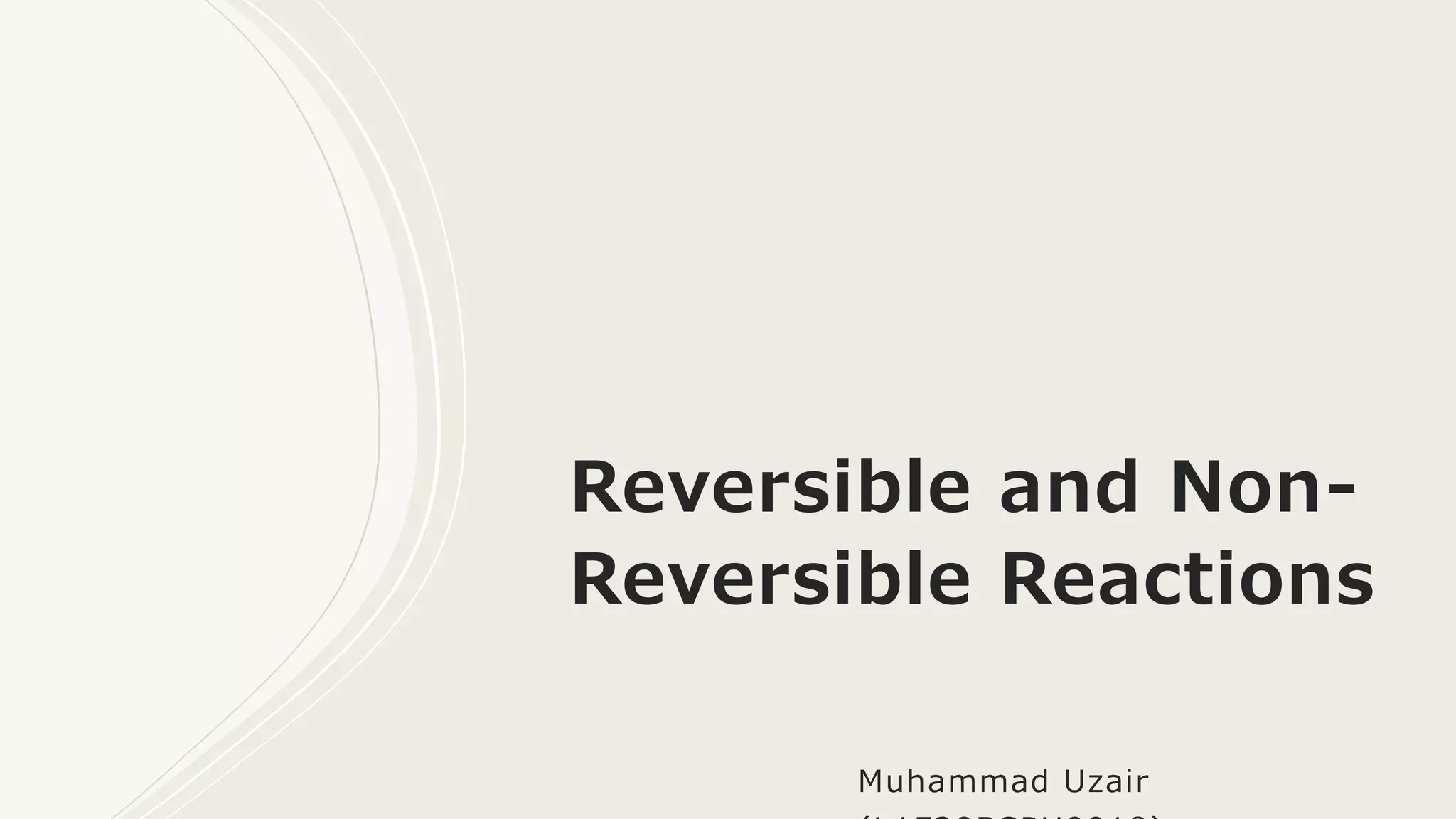 Reversible and Non-
Reversible Reactions
Muhammad Uzair
 