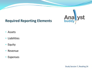 • Assets
• Liabilities
• Equity
• Revenue
• Expenses
Study Session 7, Reading 24
 